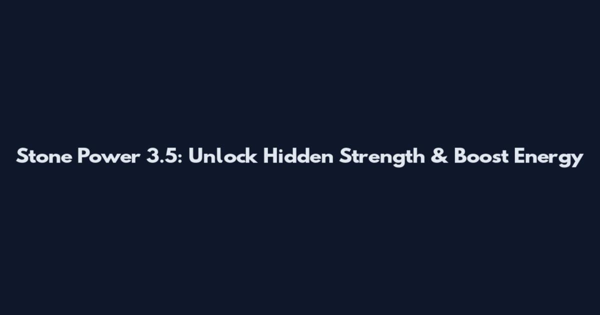 Stone Power 3.5: Unlock Hidden Strength & Boost Energy