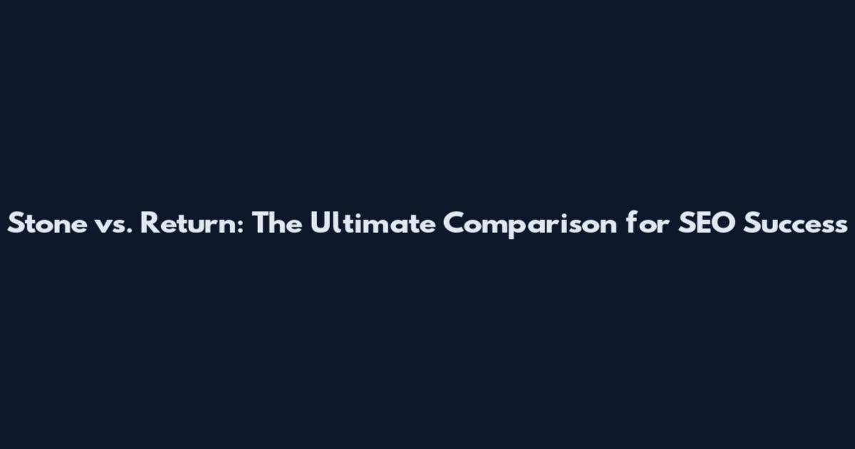 Stone vs. Return: The Ultimate Comparison for SEO Success