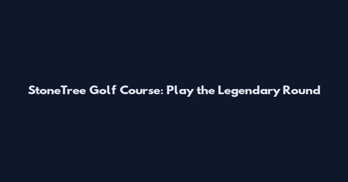 StoneTree Golf Course: Play the Legendary Round