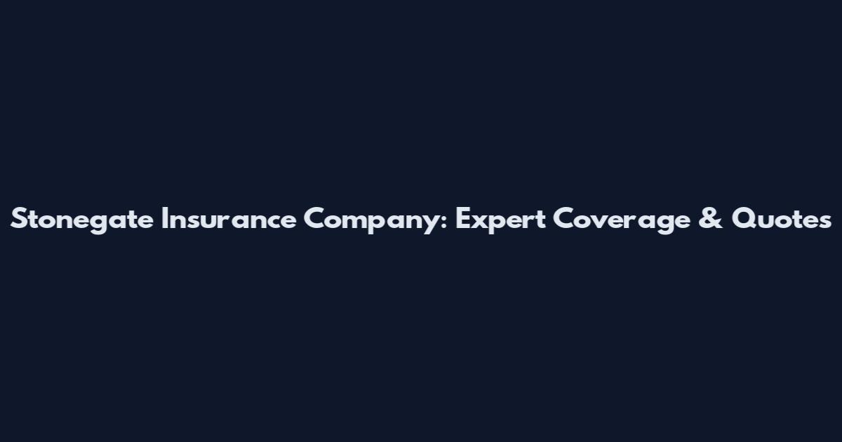 Stonegate Insurance Company: Expert Coverage & Quotes