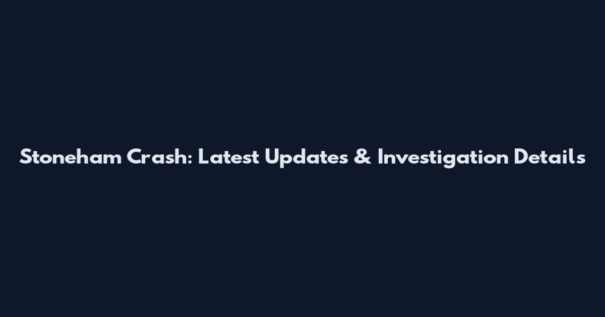 Stoneham Crash: Latest Updates & Investigation Details