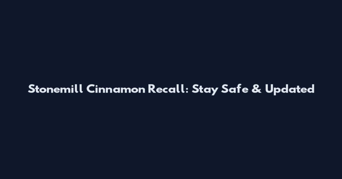 Stonemill Cinnamon Recall: Stay Safe & Updated