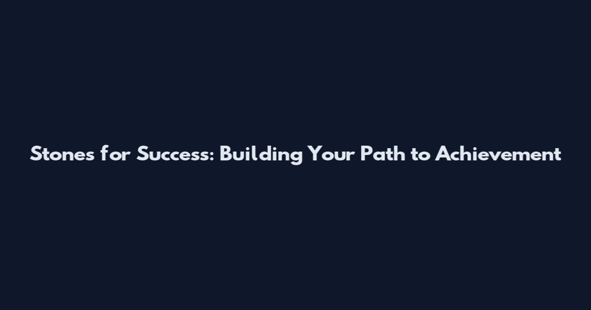 Stones for Success: Building Your Path to Achievement