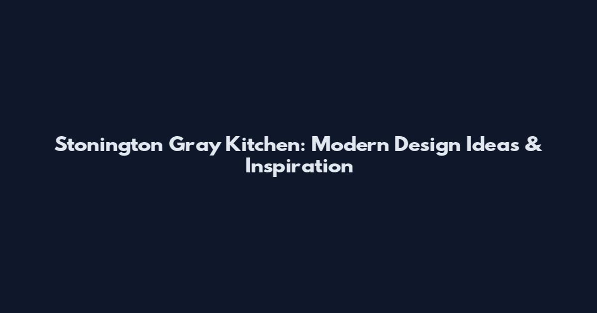 Stonington Gray Kitchen: Modern Design Ideas & Inspiration