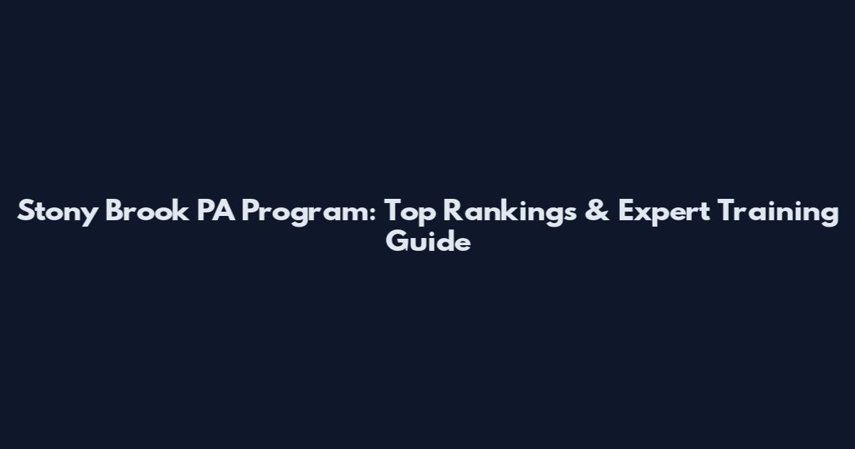 Stony Brook PA Program: Top Rankings & Expert Training Guide