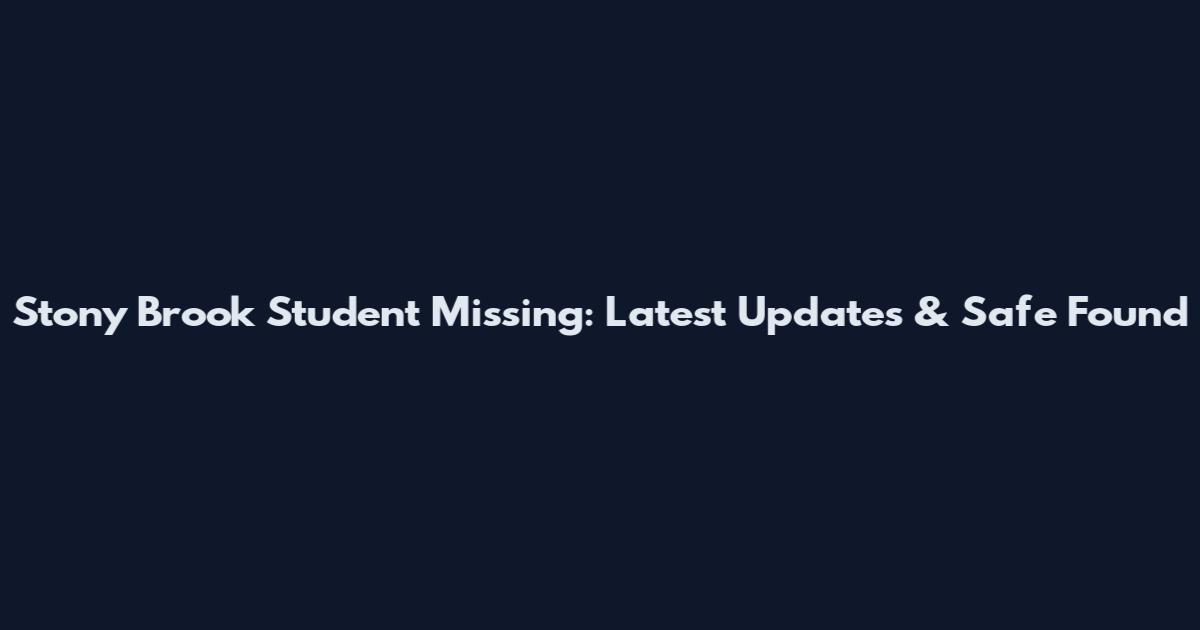 Stony Brook Student Missing: Latest Updates & Safe Found