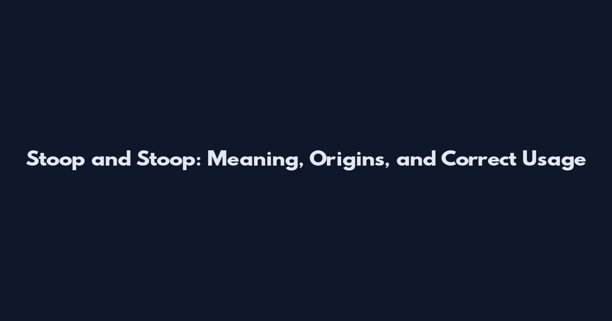 Stoop and Stoop: Meaning, Origins, and Correct Usage