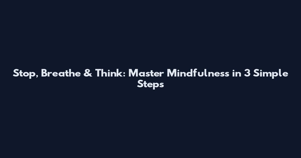 Stop, Breathe & Think: Master Mindfulness in 3 Simple Steps