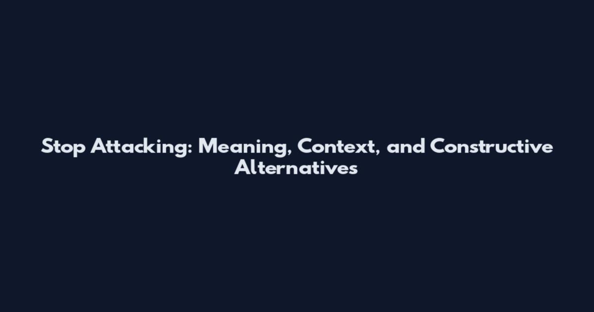 Stop Attacking: Meaning, Context, and Constructive Alternatives