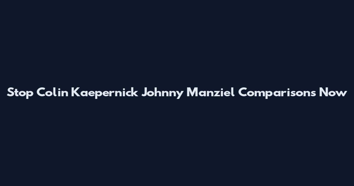 Stop Colin Kaepernick Johnny Manziel Comparisons Now
