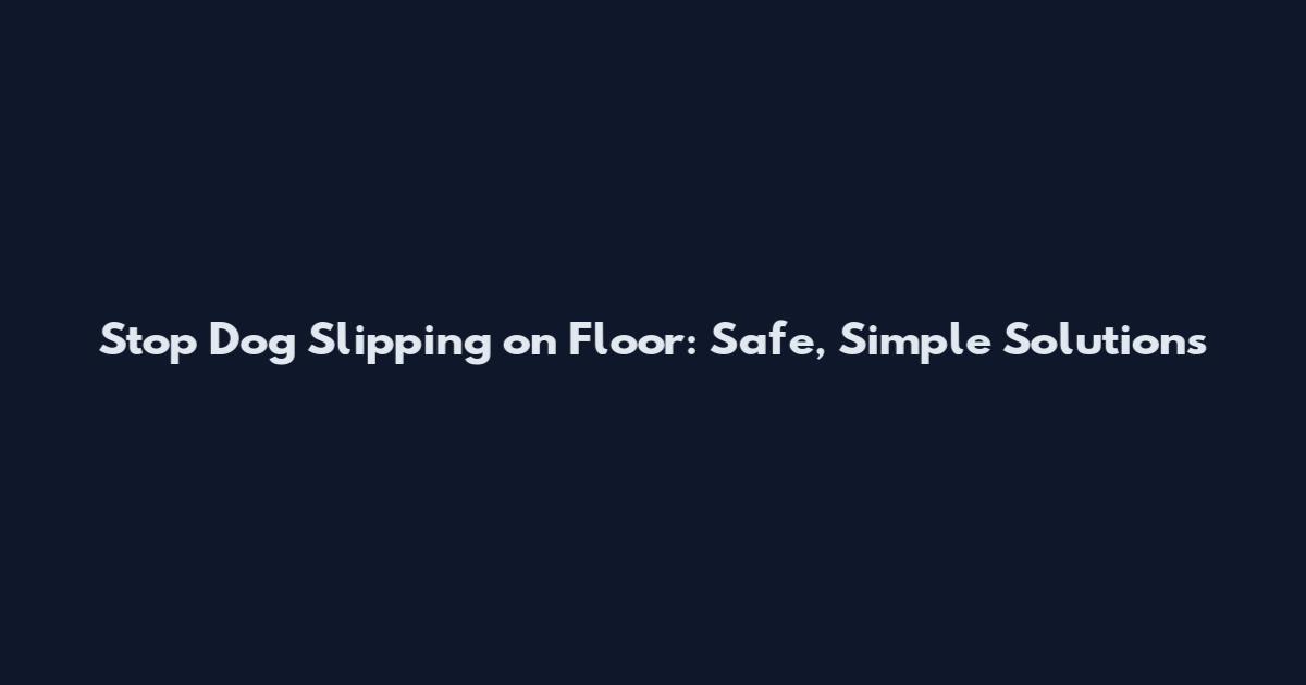 Stop Dog Slipping on Floor: Safe, Simple Solutions
