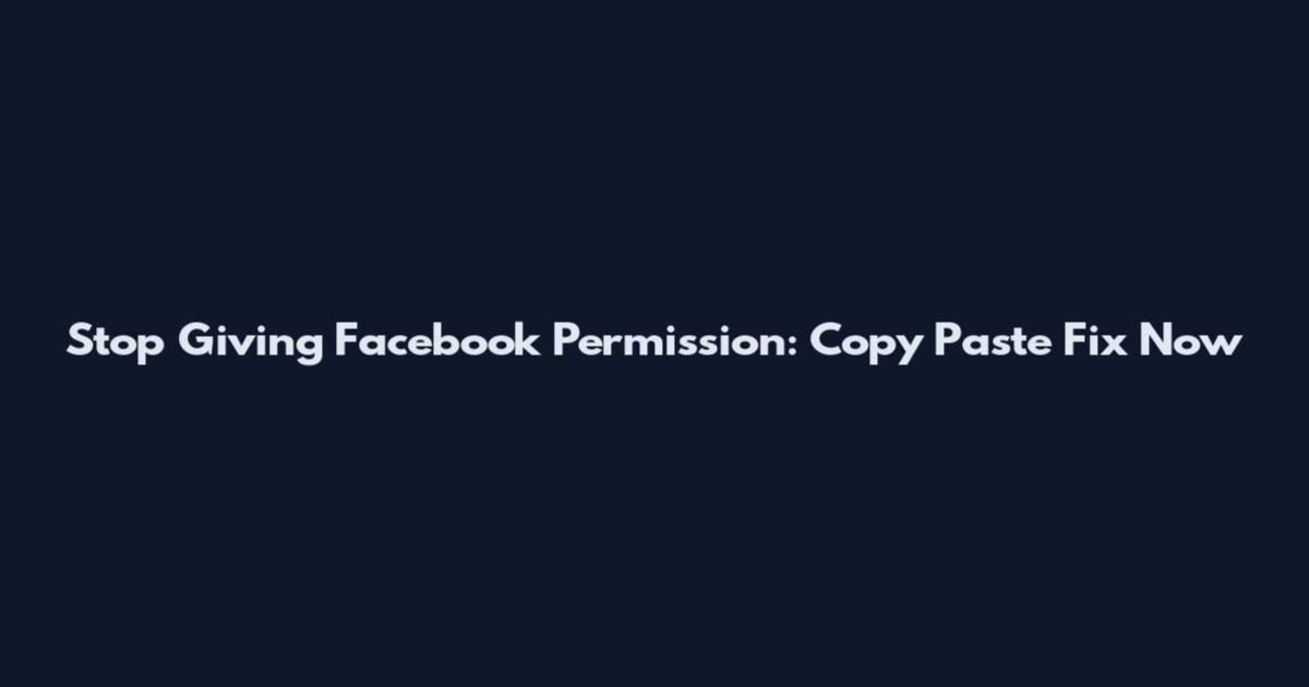 Stop Giving Facebook Permission: Copy Paste Fix Now