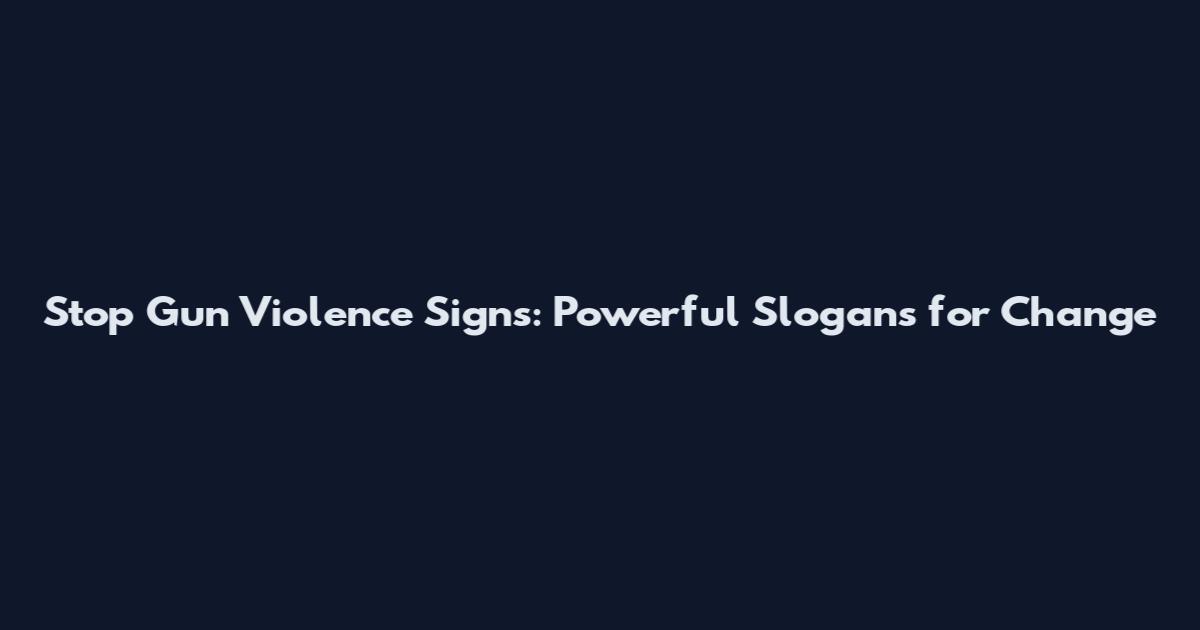 Stop Gun Violence Signs: Powerful Slogans for Change