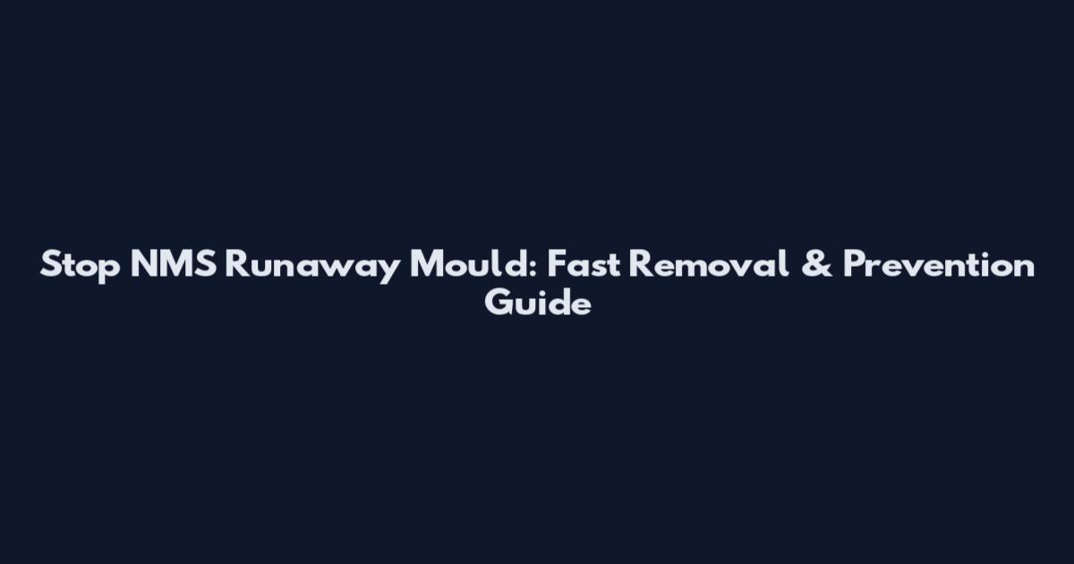 Stop NMS Runaway Mould: Fast Removal & Prevention Guide