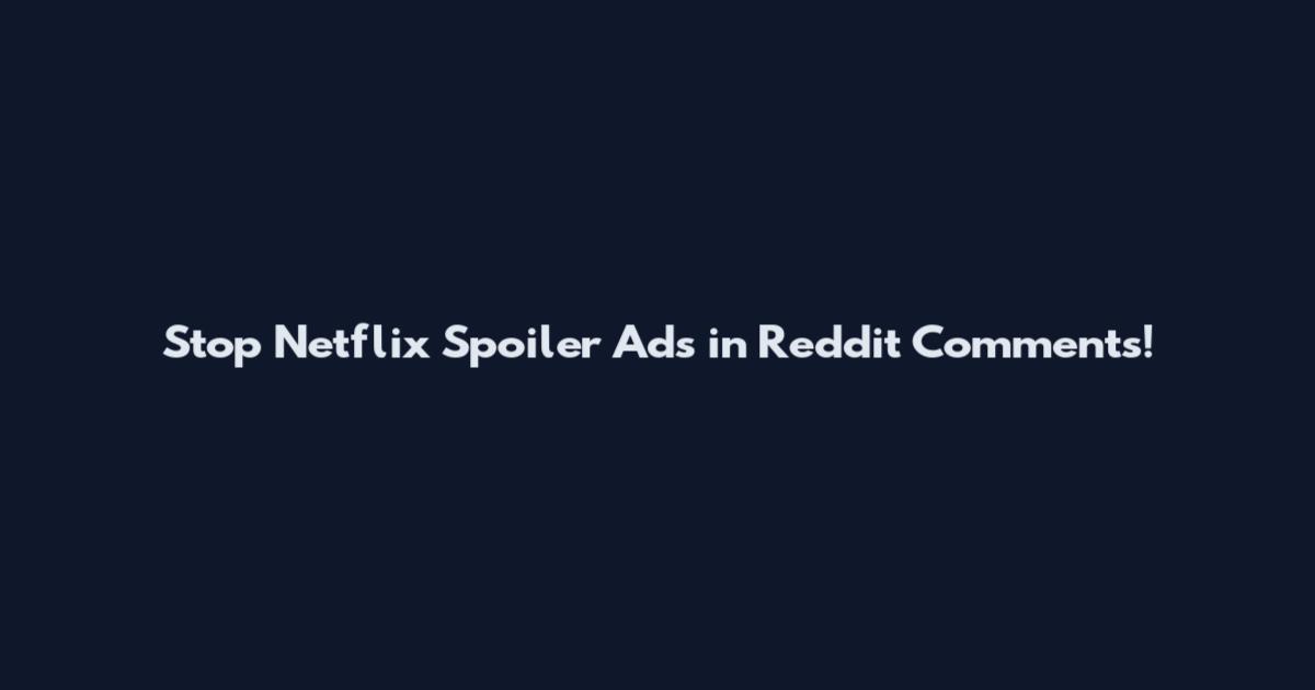Stop Netflix Spoiler Ads in Reddit Comments!