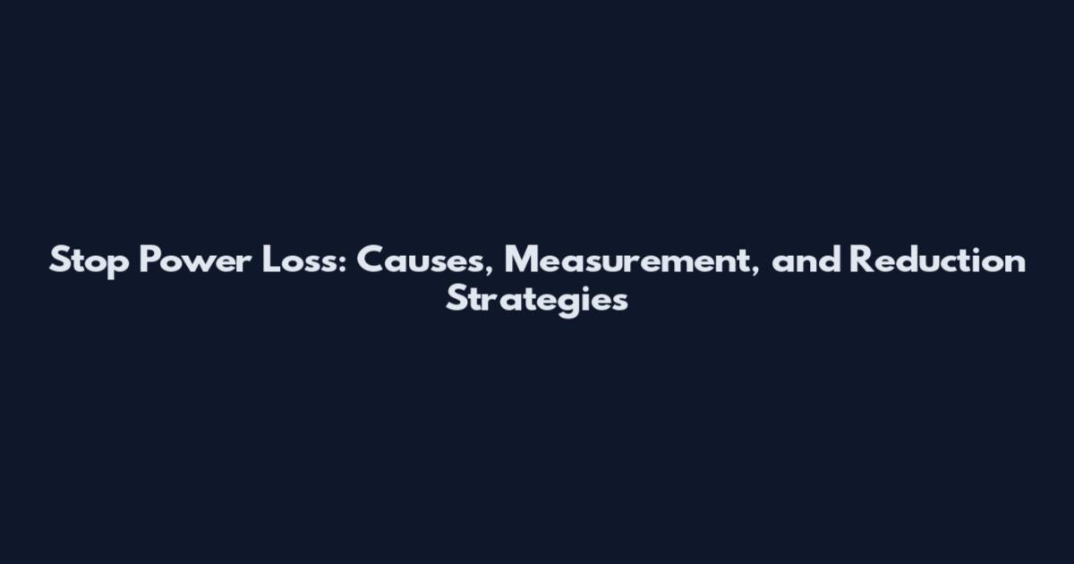 Stop Power Loss: Causes, Measurement, and Reduction Strategies