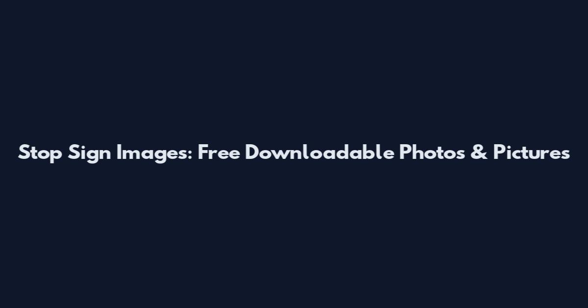 Stop Sign Images: Free Downloadable Photos & Pictures