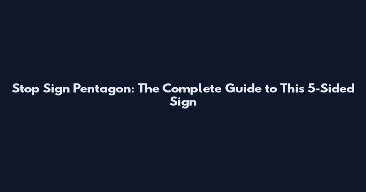 Stop Sign Pentagon: The Complete Guide to This 5-Sided Sign