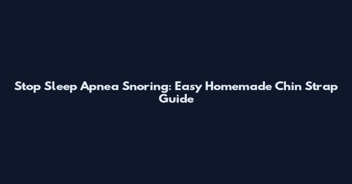 Stop Sleep Apnea Snoring: Easy Homemade Chin Strap Guide
