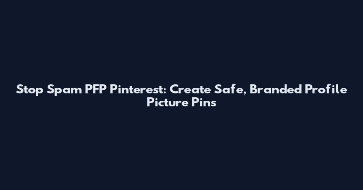 Stop Spam PFP Pinterest: Create Safe, Branded Profile Picture Pins