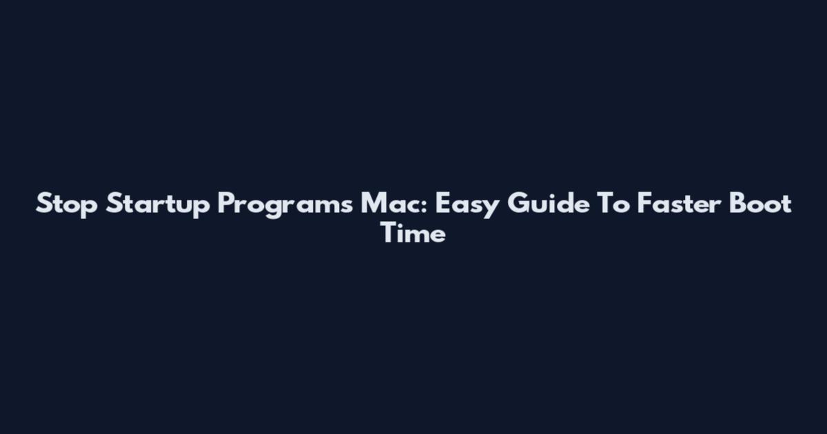 Stop Startup Programs Mac: Easy Guide To Faster Boot Time