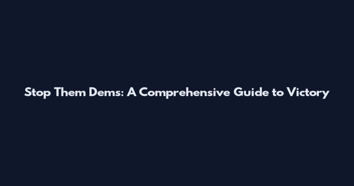 Stop Them Dems: A Comprehensive Guide to Victory