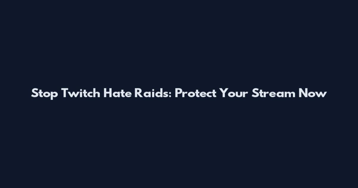Stop Twitch Hate Raids: Protect Your Stream Now