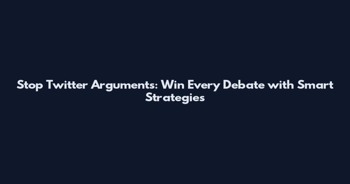 Stop Twitter Arguments: Win Every Debate with Smart Strategies