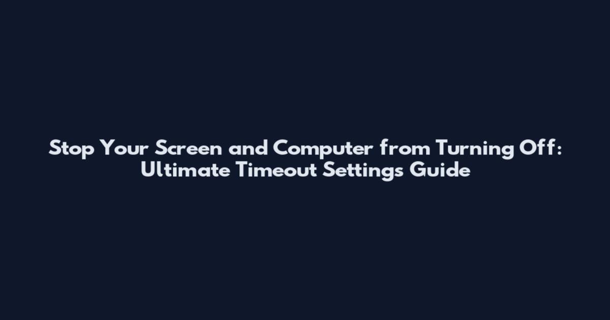 Stop Your Screen and Computer from Turning Off: Ultimate Timeout Settings Guide