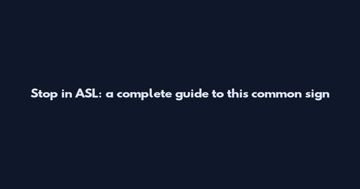 Stop in ASL: a complete guide to this common sign