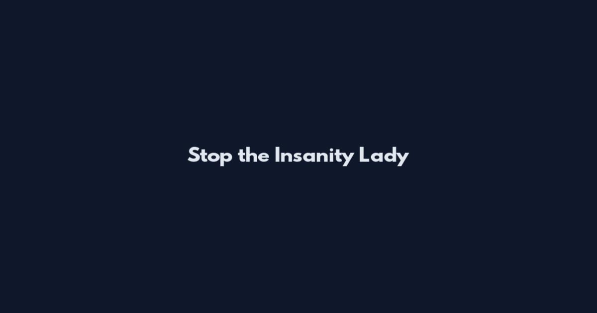 Stop the Insanity Lady