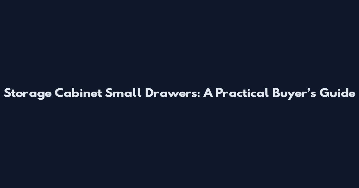 Storage Cabinet Small Drawers: A Practical Buyer’s Guide