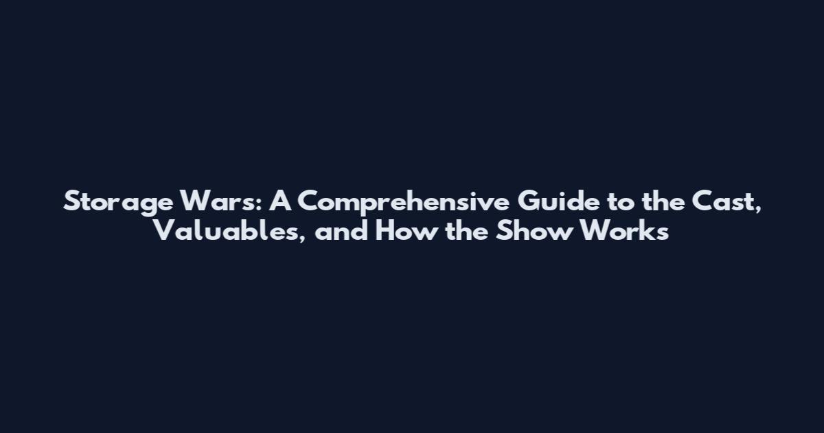 Storage Wars: A Comprehensive Guide to the Cast, Valuables, and How the Show Works