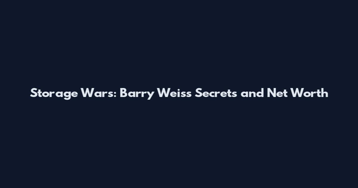 Storage Wars: Barry Weiss Secrets and Net Worth