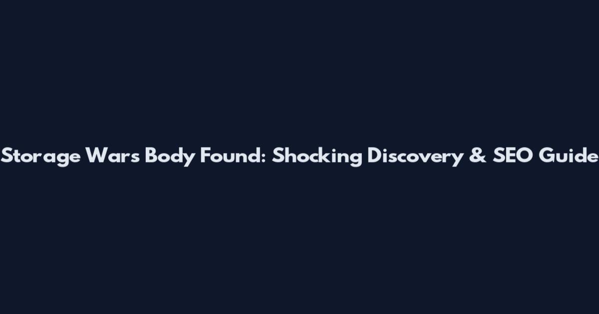 Storage Wars Body Found: Shocking Discovery & SEO Guide