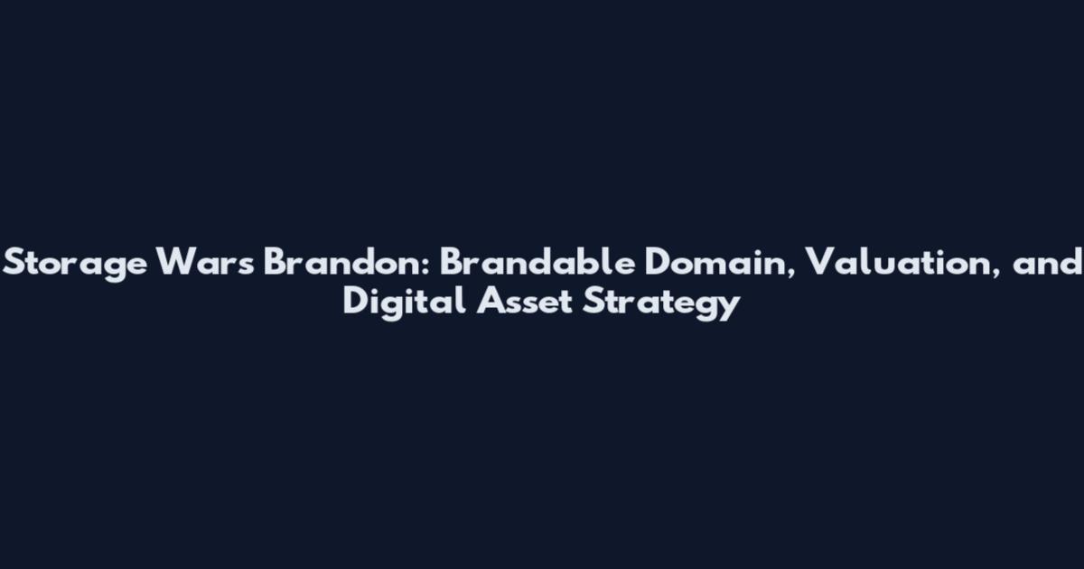 Storage Wars Brandon: Brandable Domain, Valuation, and Digital Asset Strategy