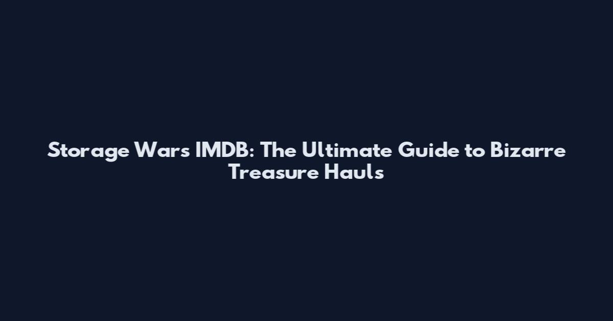Storage Wars IMDB: The Ultimate Guide to Bizarre Treasure Hauls