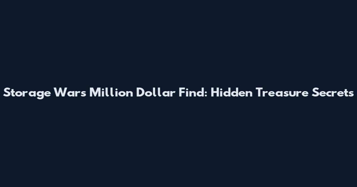 Storage Wars Million Dollar Find: Hidden Treasure Secrets