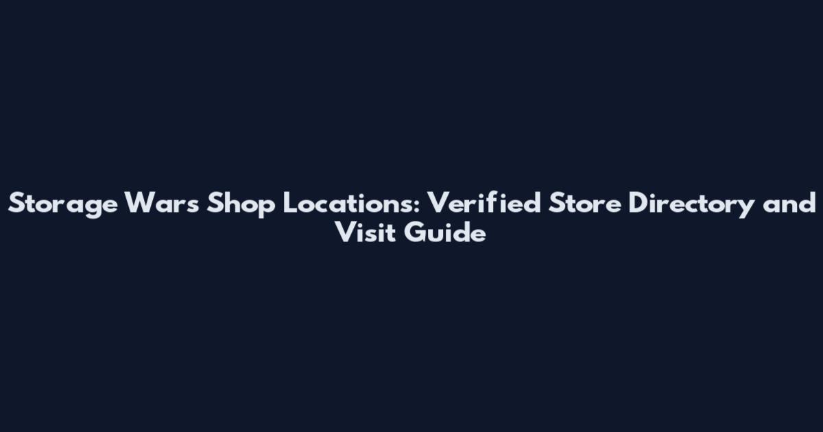 Storage Wars Shop Locations: Verified Store Directory and Visit Guide