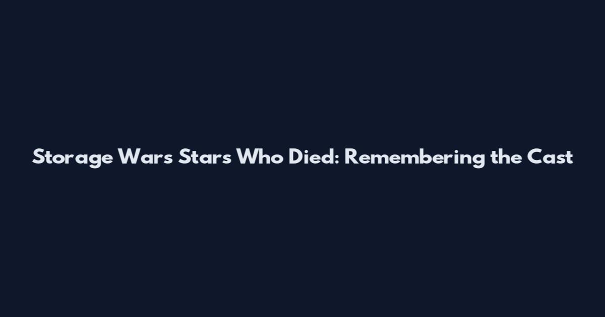 Storage Wars Stars Who Died: Remembering the Cast