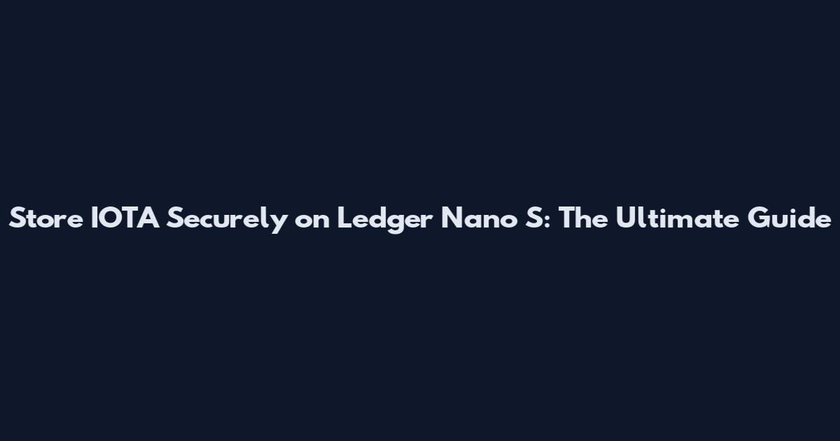 Store IOTA Securely on Ledger Nano S: The Ultimate Guide