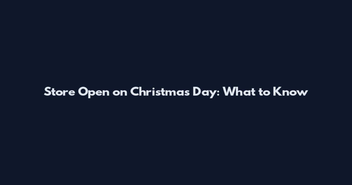 Store Open on Christmas Day: What to Know