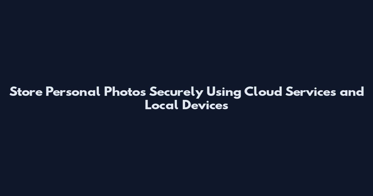 Store Personal Photos Securely Using Cloud Services and Local Devices