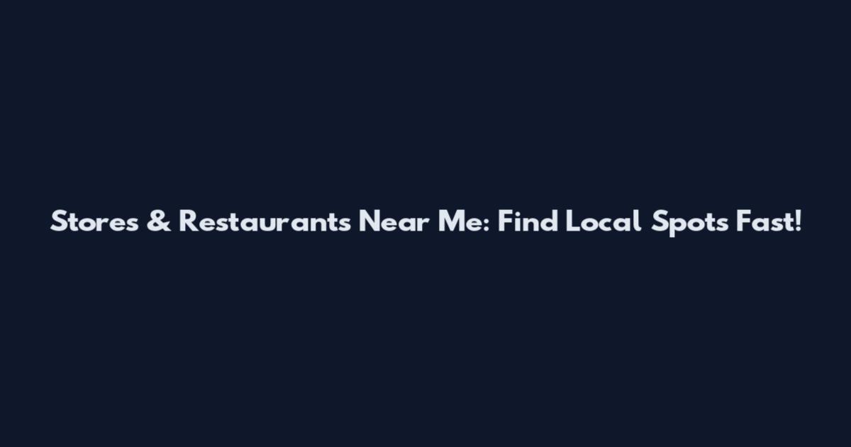 Stores & Restaurants Near Me: Find Local Spots Fast!