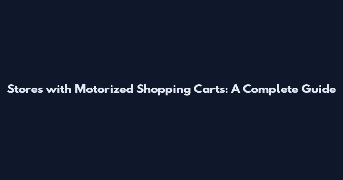 Stores with Motorized Shopping Carts: A Complete Guide