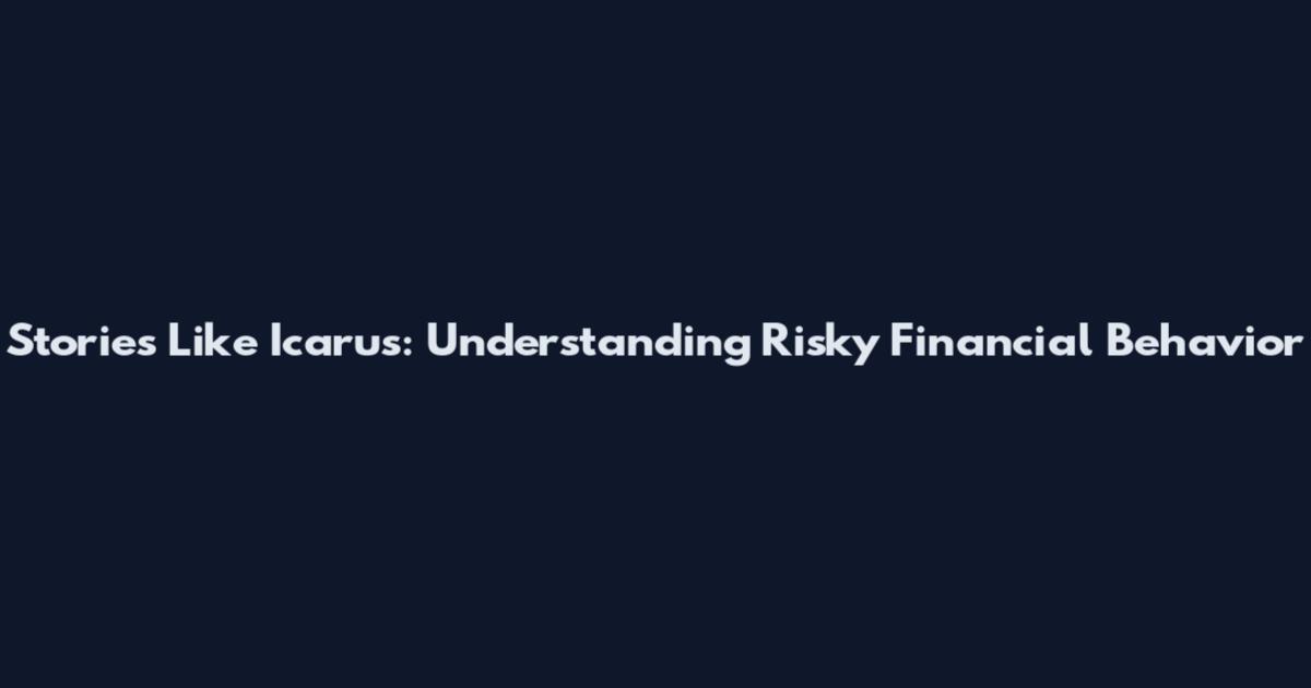 Stories Like Icarus: Understanding Risky Financial Behavior