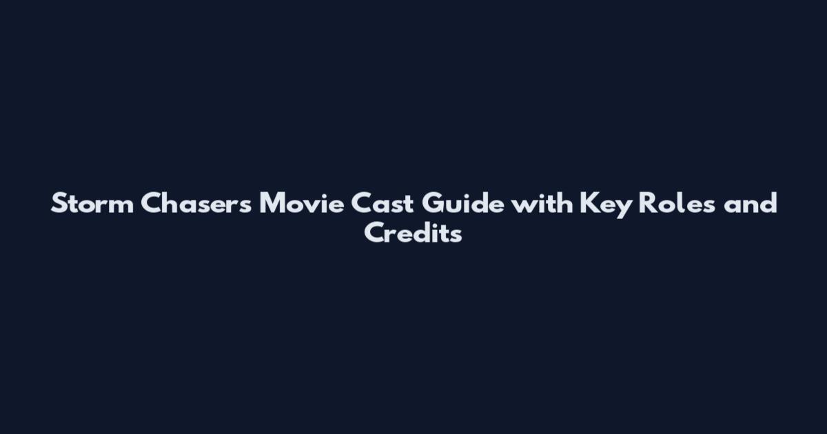 Storm Chasers Movie Cast Guide with Key Roles and Credits