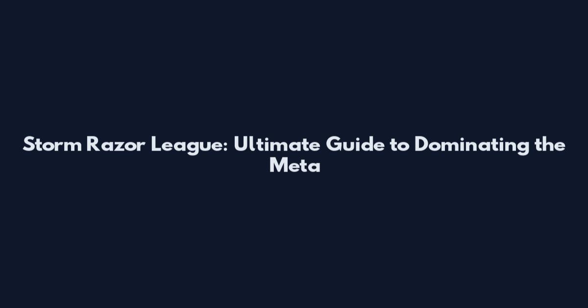 Storm Razor League: Ultimate Guide to Dominating the Meta