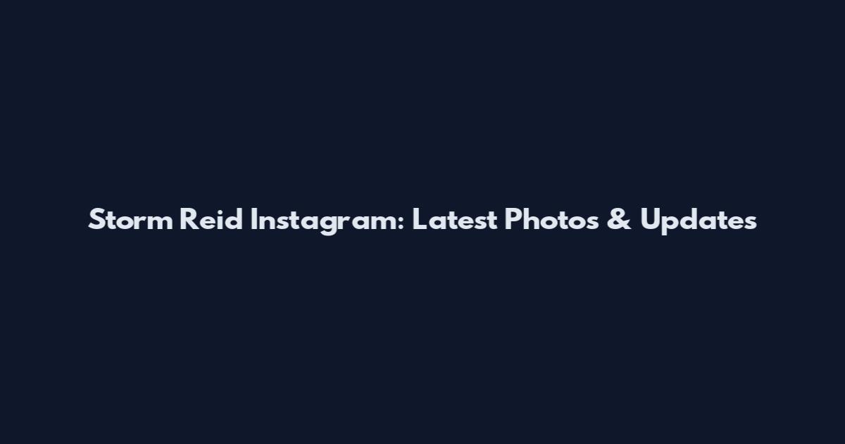Storm Reid Instagram: Latest Photos & Updates