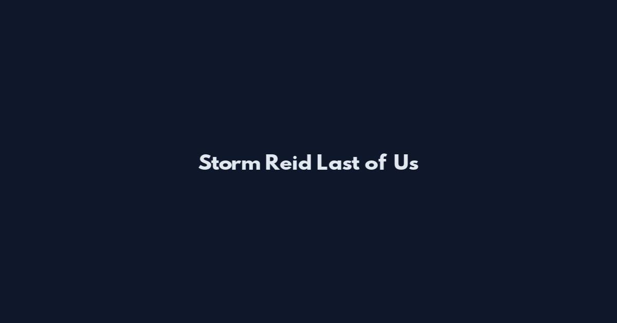Storm Reid Last of Us